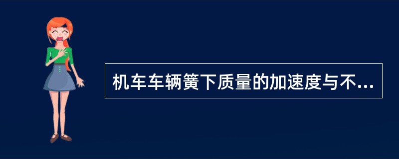 机车车辆簧下质量的加速度与不平顺波长的平方成正比。