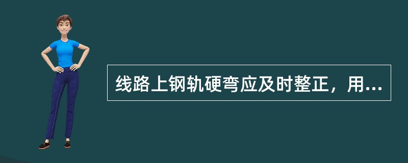 线路上钢轨硬弯应及时整正，用于60kg/m钢轨的调直机为YZ-2型，它是YZ-1