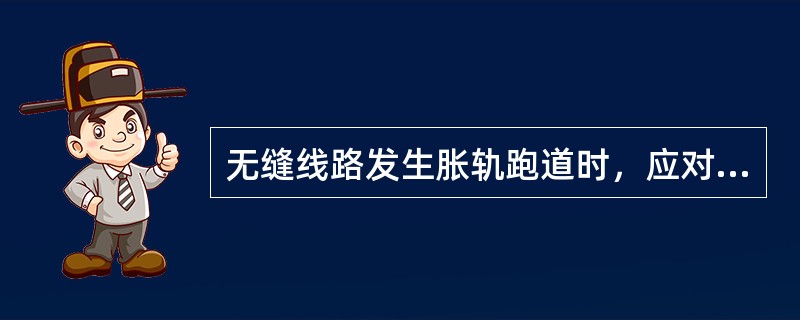 无缝线路发生胀轨跑道时，应对胀轨跑道情况按规定内容（）。