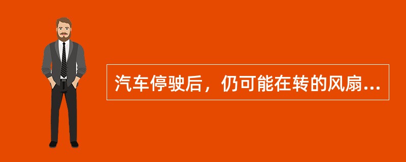 汽车停驶后，仍可能在转的风扇是（）。