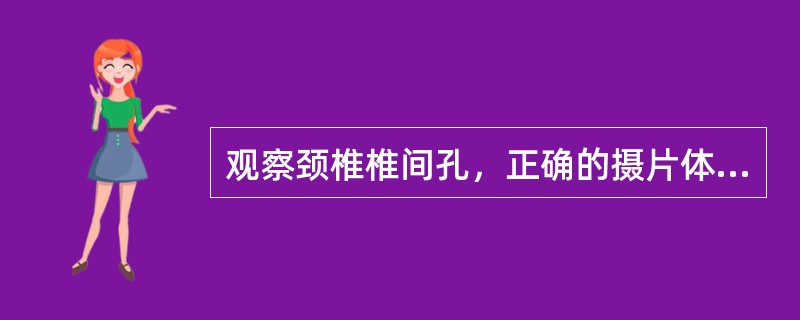 观察颈椎椎间孔，正确的摄片体位是()