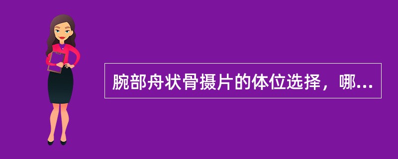 腕部舟状骨摄片的体位选择，哪个是错误的()