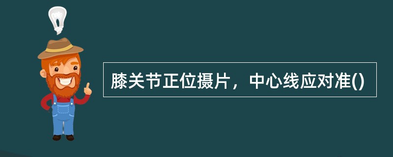 膝关节正位摄片，中心线应对准()