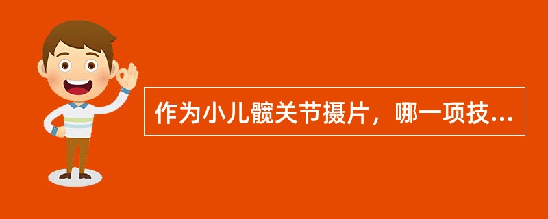 作为小儿髋关节摄片，哪一项技术措施是不正确的()