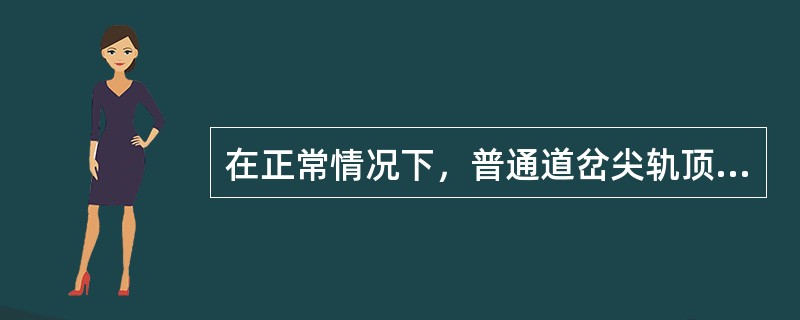 在正常情况下，普通道岔尖轨顶宽（）处与基本轨顶面相对无高差。
