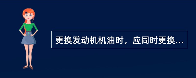 更换发动机机油时，应同时更换或清洗（）。