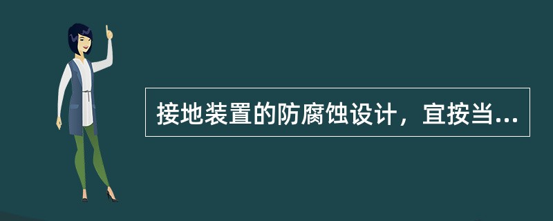 接地装置的防腐蚀设计，宜按当地的腐蚀数据进行。