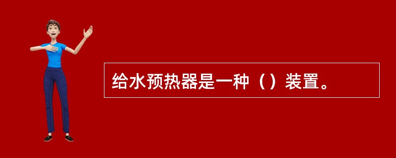 给水预热器是一种（）装置。