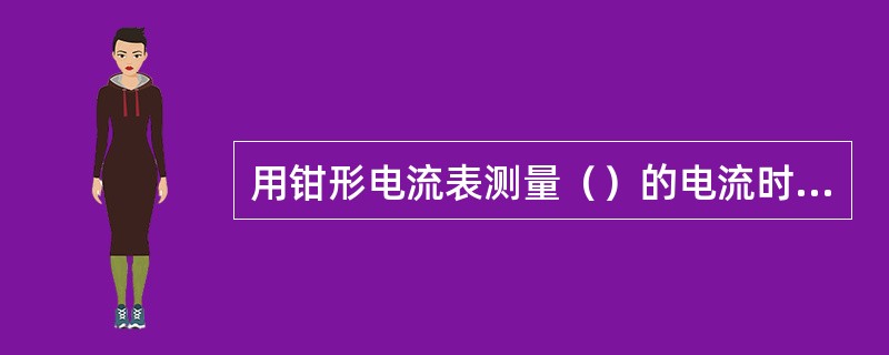 用钳形电流表测量（）的电流时，可将导线多绕几圈放在钳口进行测量。