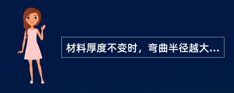 材料厚度不变时，弯曲半径越大，（）。