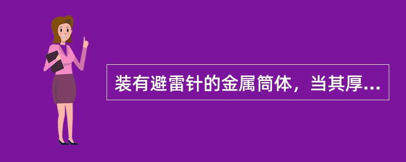 装有避雷针的金属筒体，当其厚度不小于（）时，可作避雷针的引下线。筒体底部应有两处