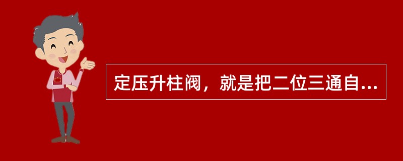 定压升柱阀，就是把二位三通自保阀和（）作成一体，对立柱实现自保。