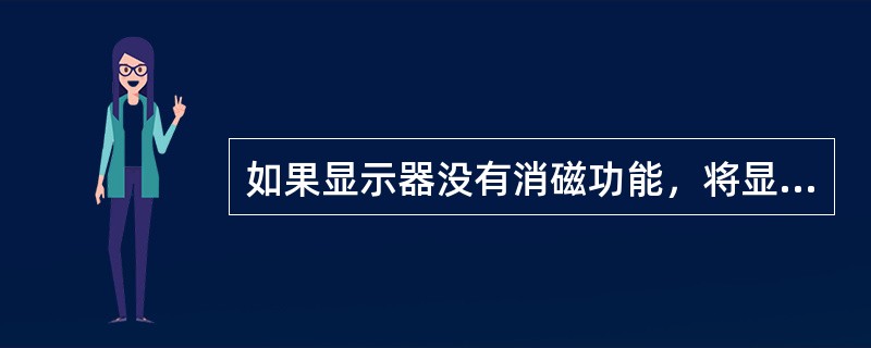 如果显示器没有消磁功能，将显示器放置一段时间后显示器的磁化现象会自动消除。