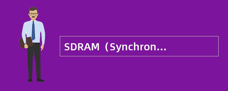 SDRAM（SynchronousDRAM）的中文名字是哪个。（）