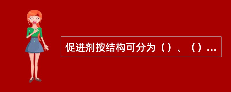 促进剂按结构可分为（）、（）、（）、（）、（）、（）、（）、（）和（）九类；按P