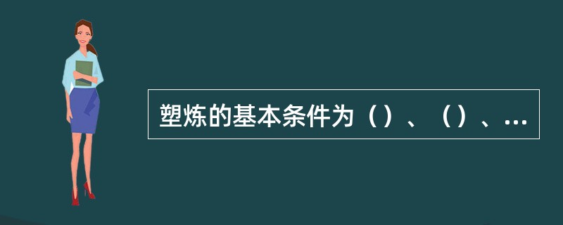 塑炼的基本条件为（）、（）、（）和化学塑解剂。