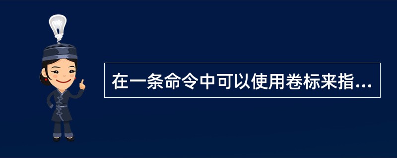 在一条命令中可以使用卷标来指定某一磁盘。