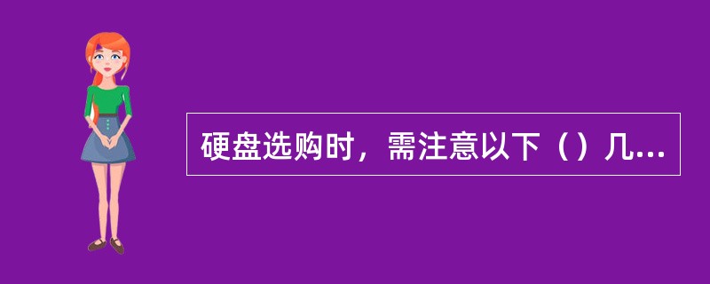 硬盘选购时，需注意以下（）几点？
