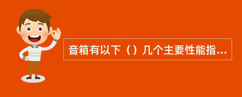 音箱有以下（）几个主要性能指标。