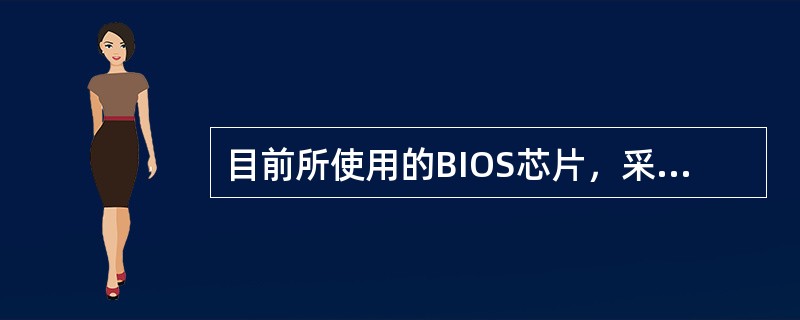 目前所使用的BIOS芯片，采用什么存储芯片制作（）。