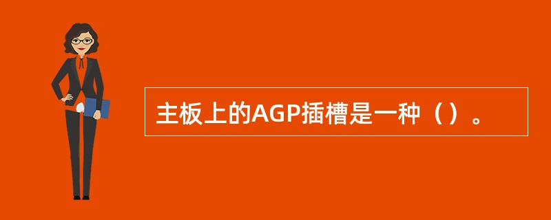 主板上的AGP插槽是一种（）。