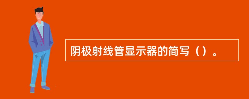 阴极射线管显示器的简写（）。