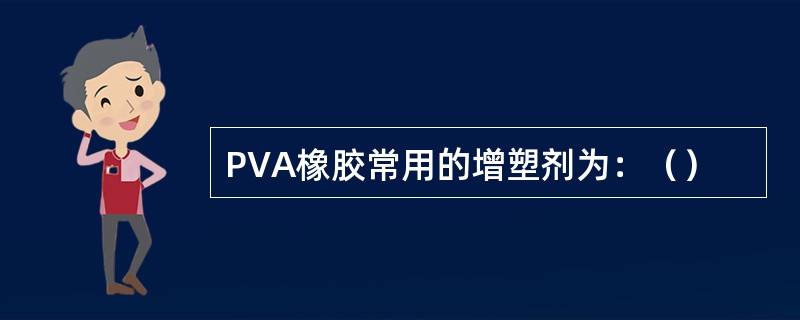 PVA橡胶常用的增塑剂为：（）