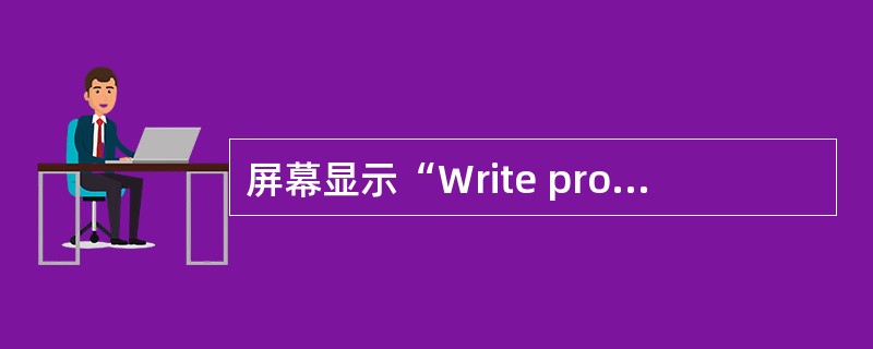 屏幕显示“Write protect error”信息，其含义是（）。