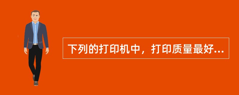 下列的打印机中，打印质量最好的是（）。