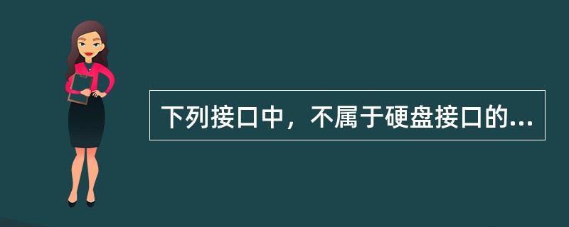 下列接口中，不属于硬盘接口的是（）。