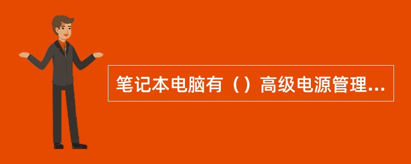 笔记本电脑有（）高级电源管理功能。