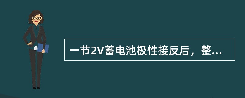 一节2V蓄电池极性接反后，整组24只蓄电池电压下降的数值是（）。