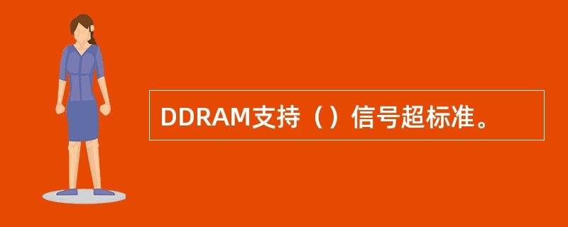 DDRAM支持（）信号超标准。