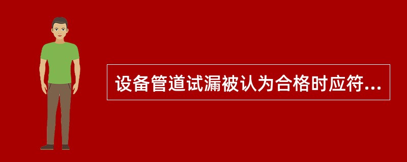 设备管道试漏被认为合格时应符合下列情况（）。