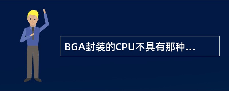 BGA封装的CPU不具有那种特点（）