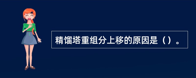 精馏塔重组分上移的原因是（）。