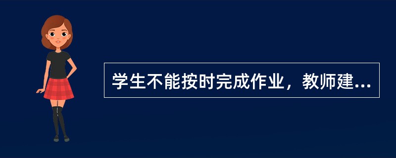 学生不能按时完成作业，教师建议家长采取如果不能按时完成就不能看电视的措施，这属于