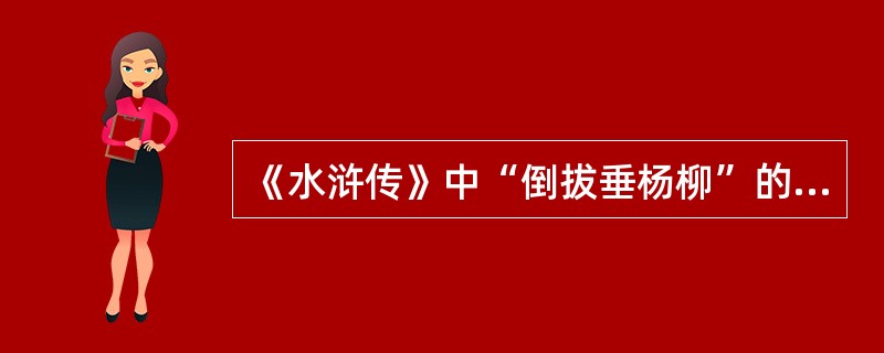《水浒传》中“倒拔垂杨柳”的好汉是（），“醉打蒋门神”的好汉是（）