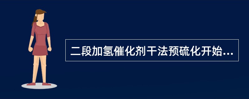 二段加氢催化剂干法预硫化开始投用固体硫化剂时，不能将固体硫化剂反应器阀门全部打开