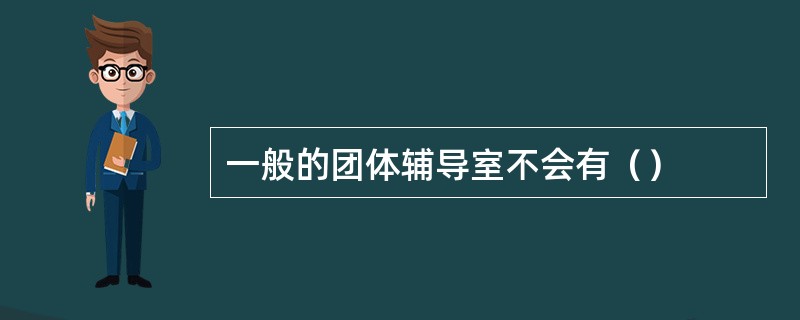 一般的团体辅导室不会有（）