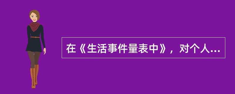 在《生活事件量表中》，对个人精神上影响最大、分值最高的事件是（）