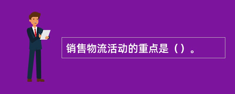 销售物流活动的重点是（）。