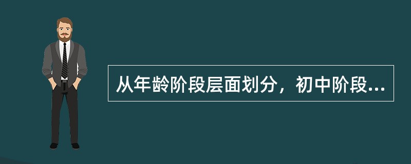 从年龄阶段层面划分，初中阶段团体辅导活动的目标主要是（）