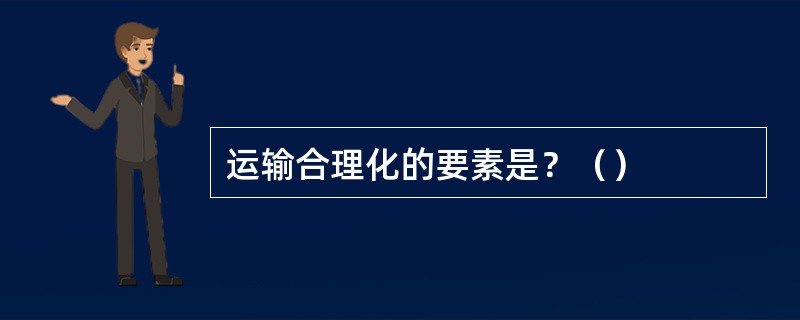 运输合理化的要素是？（）