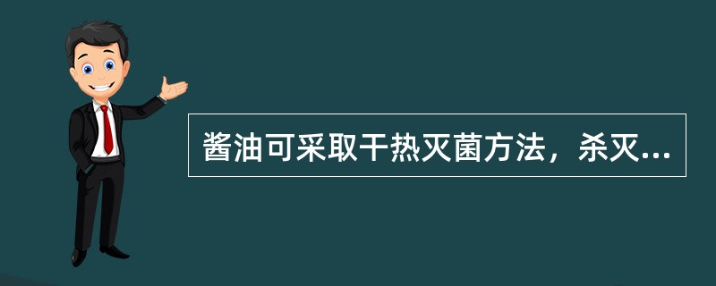 酱油可采取干热灭菌方法，杀灭霉菌。