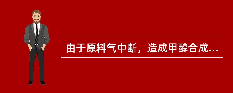 由于原料气中断，造成甲醇合成系统停车正确操作是（）。