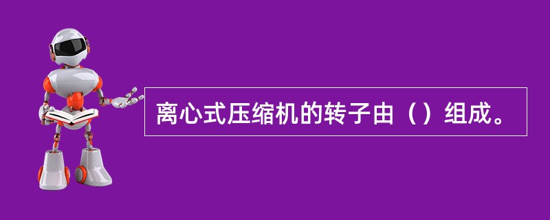 离心式压缩机的转子由（）组成。