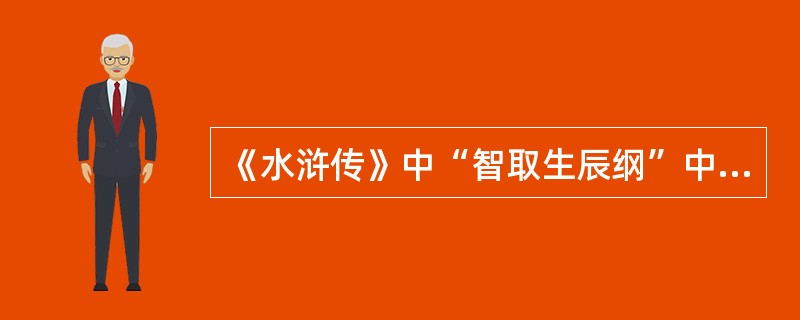 《水浒传》中“智取生辰纲”中押解生辰纲的不是（）。