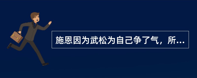 施恩因为武松为自己争了气，所以武松格外敬重。