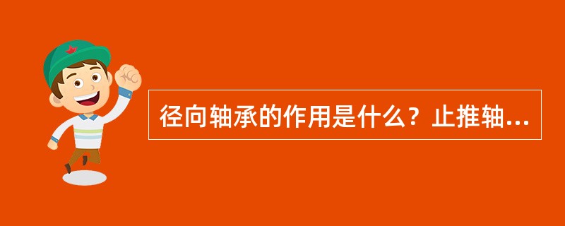 径向轴承的作用是什么？止推轴承的作用是什么？